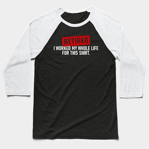 Retired I Worked My Whole Life For This Shirt Baseball T-Shirt by TikaNysden